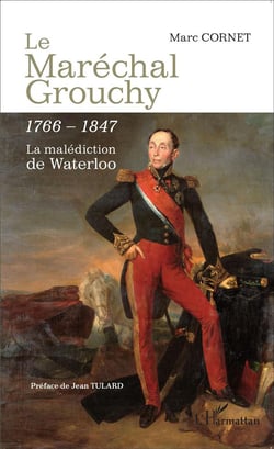 Le Maréchal Grouchy 1766-1847 - la malédiction de Waterloo