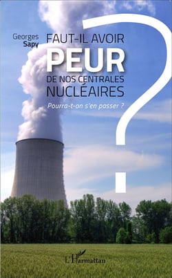 Faut-il avoir peur de nos centrales nucléaires ? pourra-t-on s'en passer ?