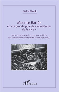 Maurice Barrès et "la grande pitié des laboratoires de France" discours parlementaires pour une politique des recherches scientifiques en France (1919-1923)