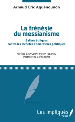 La frénésie du messianisme - balises éthiques contre les lâchetés et marasmes politiques