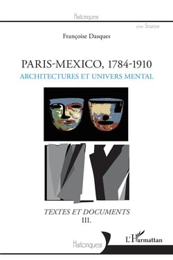 Paris-Mexico 1784-1910 Tome 3 - architectures et univers mental - textes et documents