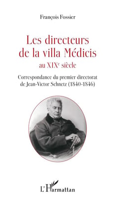 Les directeurs de la villa Médicis au XIXè siècle - correspondance du premier directorat de Jean-Victor Schenetz (1840-1846)