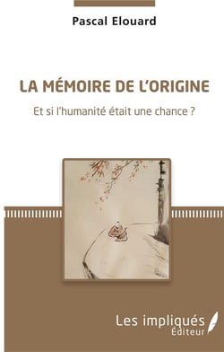La mémoire de l'origine - et si l'humanité était une chance ?