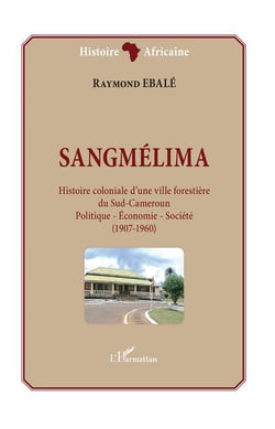Sangmélima - histoire coloniale d'une ville forestière du Sud-Cameroun : politique, économie, société (1907-1960)