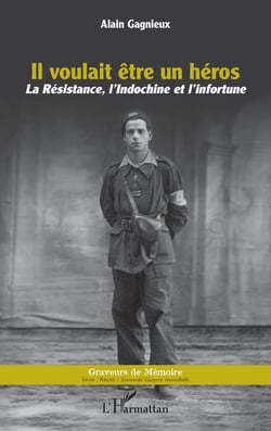 Il voulait être un héros : la résistance, l'Indochine et l'infortune