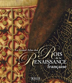 Le grand atlas des rois de la renaissance française