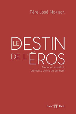 Le destin de l'éros : amour et sexualité, promesse divine du bonheur