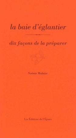 Dix façons de le préparer : La baie d'églantier, dix façons de la préparer