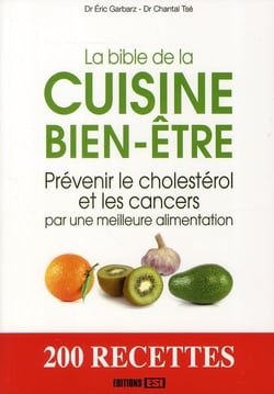 Bible de la cuisine bien-être - prévenir le chrolestérol et les cancers par une meilleure alimentation - 200 recettes
