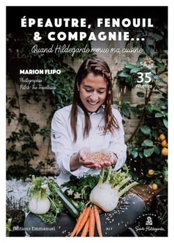Quand Hildegarde remue ma cuisine - épeautre, fenouil et compagnie... - 35 recettes