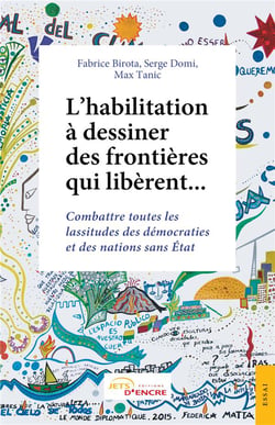 L'habilitation à dessiner des frontières qui libèrent... - combattre toutes les lassitudes des démocraties et des nations sans Etat