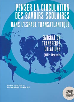 Penser la circulation des savoirs scolaires dans l'espace transatlantique - émigration-transferts-créations (XVIII-XXe siècle)