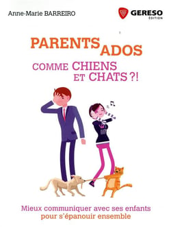 Parents ados comme chiens et chats - mieux communiquer avec ses enfants pour s'épanouir ensemble