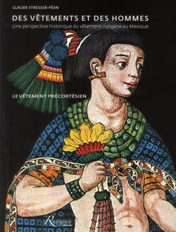 Des vêtements et des hommes - une perspective historique du vêtement indigène au Mexique -  le vêtement précortésien