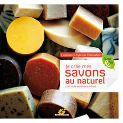 Je crée mes savons au naturel - l'art de la savonnerie à froid