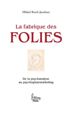 La fabrique des folies - de la psychanalyse au psychopharmarketing