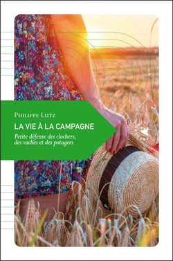 La vie à la campagne - petite défense des clochers, des vaches et des potagers