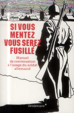 Si vous mentez vous serez fusillé - manuel de conversarion à l'usage d'un soldat allemand