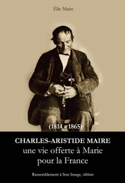 Charles Aristide Maire - une vie offerte à Marie pour la France