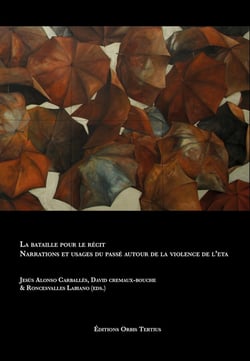 La bataille pour le récit Narrations et usages du passé autour de la violence de l'ETA