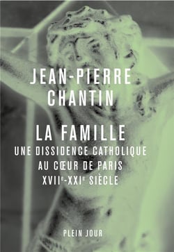 La famille : une dissidence catholique au coeur de Paris, XVII-XXIè siècle