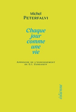 Chaque jour comme une vie : approche de l'enseignement de G.I. Gurdjieff