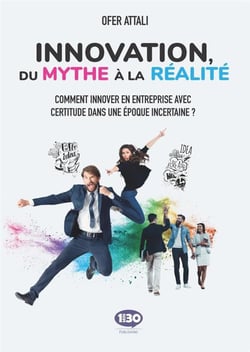 Innovation, du mythe à la réalité - comment innover en entreprise avec certitude dans une époque incertaine ?