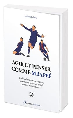 Agir et penser comme Kylian Mbappé : Leader, charismatique, mature, respectueux, humble, dévoué, altruiste, talentueuse...