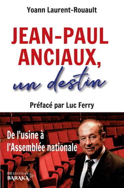 Jean-Paul Anciaux, un destin : De l'usine à l'Assemblée nationale - Préfacé par Luc Ferry