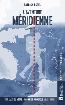 L'aventure méridienne : Sur l'axe du mètre : 1600 km de Dunkerque à Barcelone