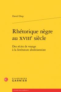 Rhétorique nègre au xviiie siècle - des récits de voyage à la littérature abolitionniste