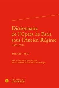Dictionnaire de l'Opéra de Paris sous l'Ancien Régime (1669-1791) Tome 3 - H-O