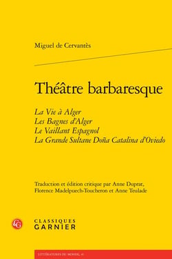 Théâtre barbaresque : la vie à Alger - les bagnes d'Alger - le vaillant Espagnol - la grande sultane Doña Catalina d'Oviedo