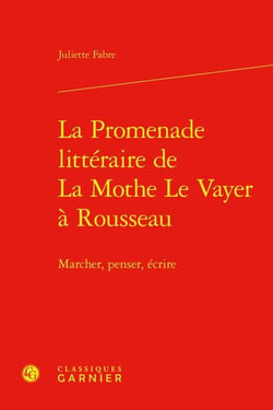 La Promenade littéraire de La Mothe Le Vayer à Rousseau : Marcher, penser, écrire