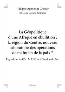 La géopolitique d'une afrique en ébullition - la région du centre, nouveau laboratoire des opérations de maintien de la paix ? regard sur la rca, la rdc et le soudan du sud