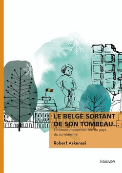 Le Belge sortant de son tombeau... : L'histoire mouvementée du pays du surréalisme
