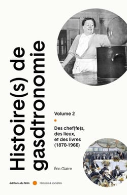 Histoire(s) de la gastronomie Tome 2 : des chef(fes), des lieux et des livres (1870-1966)
