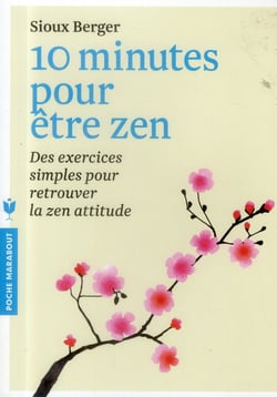 10 minutes pour être zen - des exercices simples pour retrouver la zen attitude