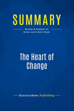 Summary: The Heart of Change : Review and Analysis of Kotter and Cohen's Book