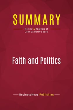 Summary: Faith and Politics : Review and Analysis of John Danforth's Book
