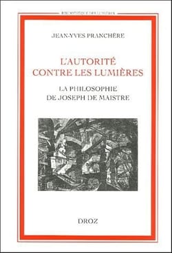 L'autorité contre les Lumières - la philosophie de Joseph de Maistre