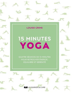 15 minutes : Yoga : Quatre séances de 15 minutes pour retrouver énergie, équilibre et sérénité