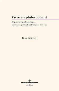 Vivre en philosophant : Expérience philosophique, exercices spirituels et thérapies de l'âme