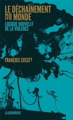 Le déchaînement du monde - logique nouvelle de la violence