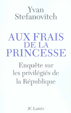 Aux frais de la princesse - enquête sur les privilégiés de la république