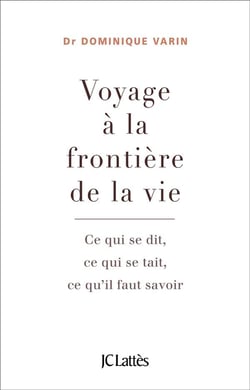 Voyage à la frontière de la vie - ce qui se dit, ce qui se tait, ce qu'il faut savoir