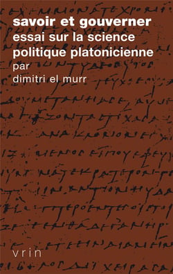 Savoir et gouverner : Essai sur la science politique platonicienne