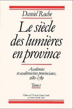 Le siècle des lumières en province - académies et académiciens provinciaux, 1680-1789 Tome 1