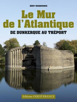 Le mur de l'Atlantique - de Dunkerque au Tréport