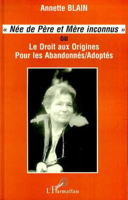 Née de père et mère inconnus : ou Le droit aux origines pour les abandonnés/adoptés